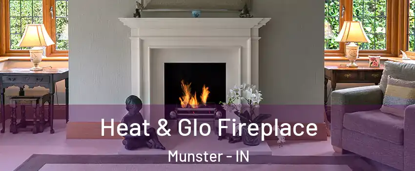  Heat & Glo Fireplace Munster - IN