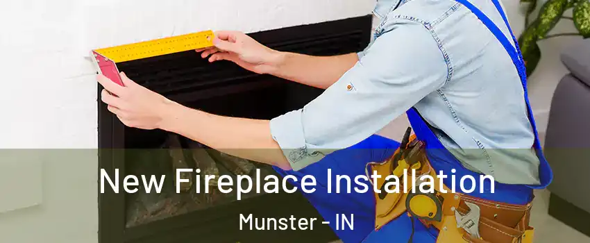  New Fireplace Installation Munster - IN