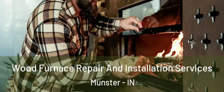  Wood Furnace Repair And Installation Services Munster - IN